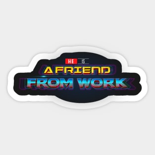 HE IS A FRIEND FROM WORK Sticker